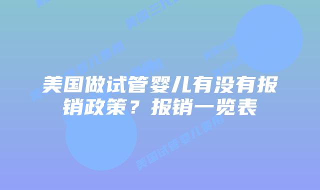 美国做试管婴儿有没有报销政策?报销一览表插图 美国做试管婴儿有没有报销政策?报销一览表