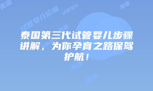 泰国第三代试管婴儿步骤讲解，为你孕育之路保驾护航！