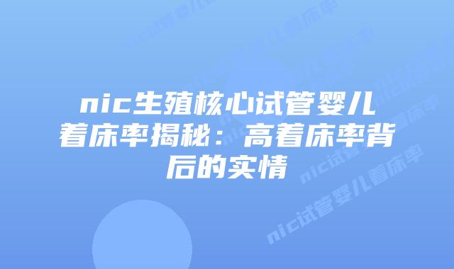 nic生殖核心试管婴儿着床率揭秘：高着床率背后的实情