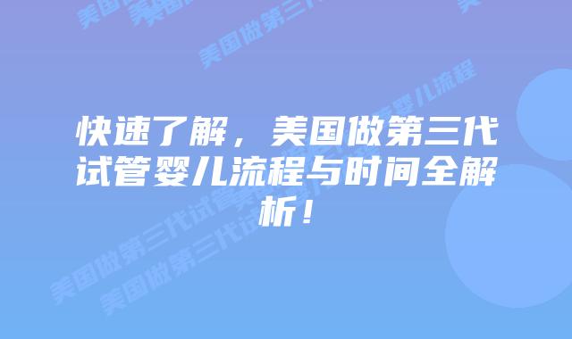 快速了解，美国做第三代试管婴儿流程与时间全解析！
