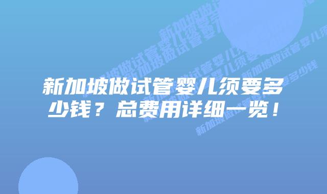 新加坡做试管婴儿须要多少钱?总费用详细一览!插图 新加坡做试管婴儿须要多少钱?总费用详细一览!