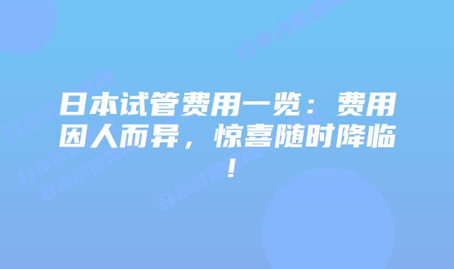 日本试管费用一览:费用因人而异,惊喜随时降临!插图 日本试管费用一览:费用因人而异,惊喜随时降临!