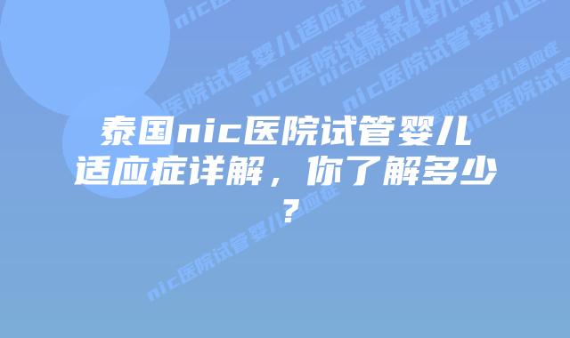 泰国nic医院试管婴儿适应症详解，你了解多少？