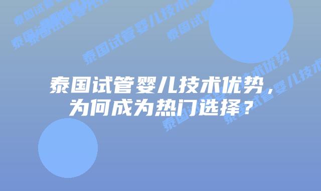 泰国试管婴儿技术优势，为何成为热门选择？