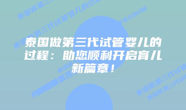 泰国做第三代试管婴儿的过程：助您顺利开启育儿新篇章！