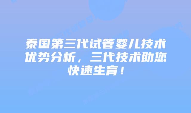 泰国第三代试管婴儿技术优势分析，三代技术助您快速生育！