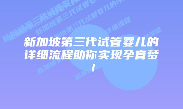 新加坡第三代试管婴儿的详细流程助你实现孕育梦！