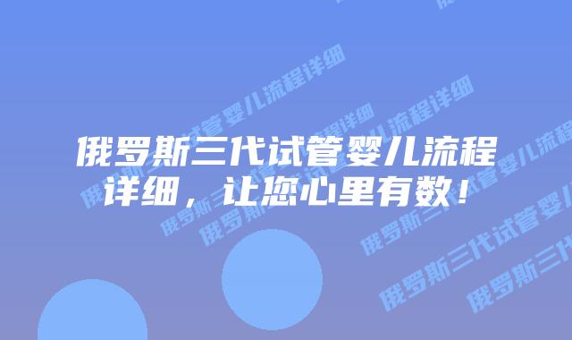 俄罗斯三代试管婴儿流程详细,让您心里有数!插图 俄罗斯三代试管婴儿流程详细,让您心里有数!