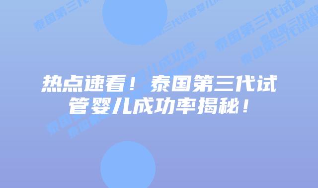 热点速看！泰国第三代试管婴儿成功率揭秘！