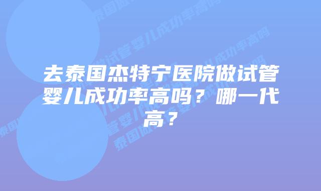 去泰国杰特宁医院做试管婴儿成功率高吗?哪一代高?插图 去泰国杰特宁医院做试管婴儿成功率高吗?哪一代高?