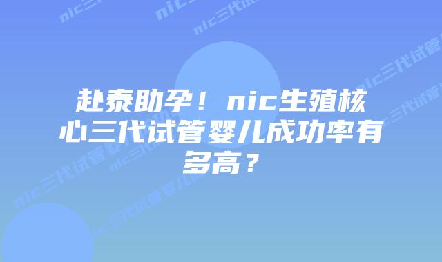 赴泰助孕!nic生殖核心三代试管婴儿成功率有多高?插图 赴泰助孕!nic生殖核心三代试管婴儿成功率有多高?