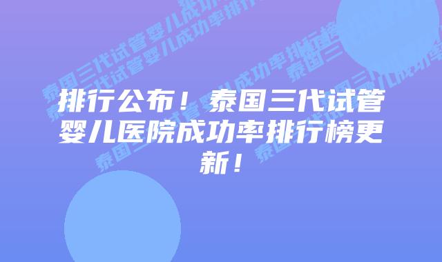 排行公布!泰国三代试管婴儿医院成功率排行榜更新!插图 排行公布!泰国三代试管婴儿医院成功率排行榜更新!