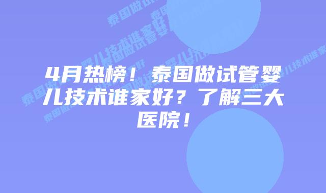 4月热榜!泰国做试管婴儿技术谁家好?了解三大医院!插图 4月热榜!泰国做试管婴儿技术谁家好?了解三大医院!