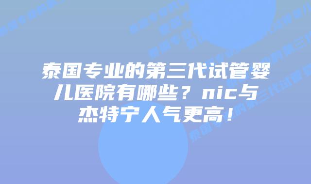 泰国专业的第三代试管婴儿医院有哪些?nic与杰特宁人气更高!插图 泰国专业的第三代试管婴儿医院有哪些?nic与杰特宁人气更高!