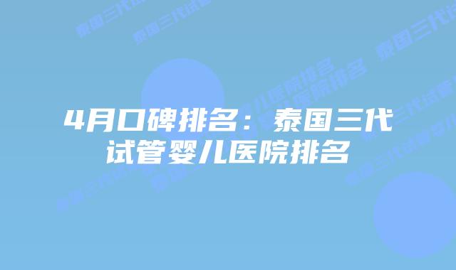 4月口碑排名:泰国三代试管婴儿医院排名插图 4月口碑排名:泰国三代试管婴儿医院排名