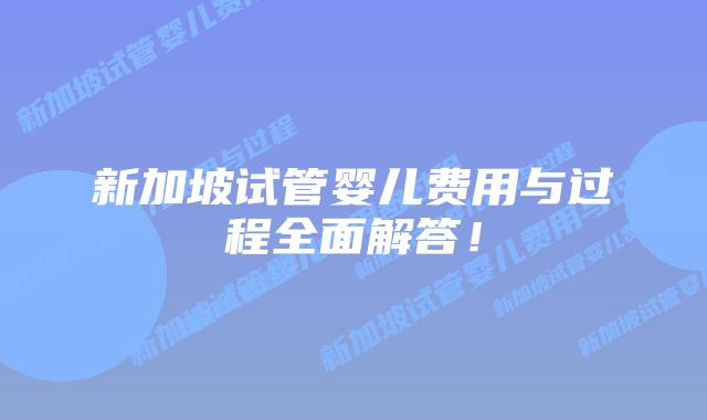 新加坡试管婴儿费用与过程全面解答！