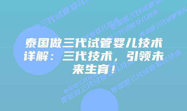 泰国做三代试管婴儿技术详解:三代技术,引领未来生育!插图 泰国做三代试管婴儿技术详解:三代技术,引领未来生育!