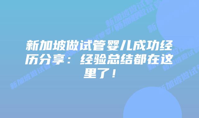 新加坡做试管婴儿成功经历分享：经验总结都在这里了！