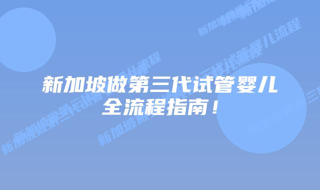 新加坡做第三代试管婴儿全流程指南!插图 新加坡做第三代试管婴儿全流程指南!