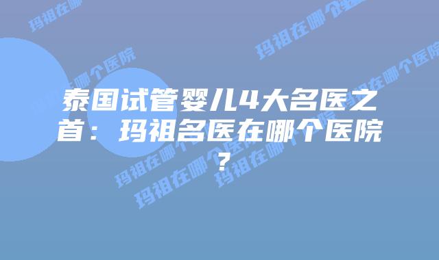 泰国试管婴儿4大名医之首:玛祖名医在哪个医院?插图 泰国试管婴儿4大名医之首:玛祖名医在哪个医院?