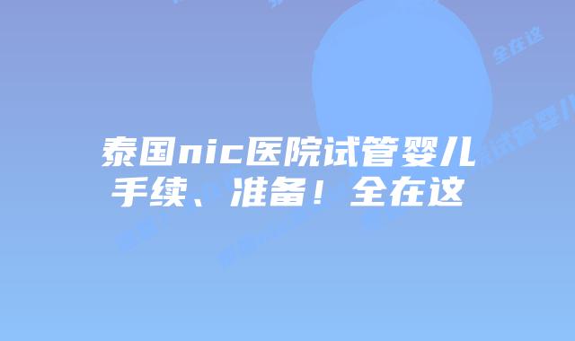 泰国nic医院试管婴儿手续、准备！全在这