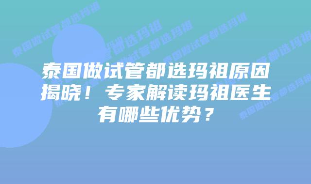 泰国做试管都选玛祖原因揭晓!专家解读玛祖医生有哪些优势?插图 泰国做试管都选玛祖原因揭晓!专家解读玛祖医生有哪些优势?