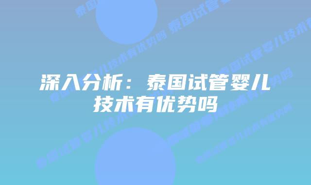 深入分析：泰国试管婴儿技术有优势吗