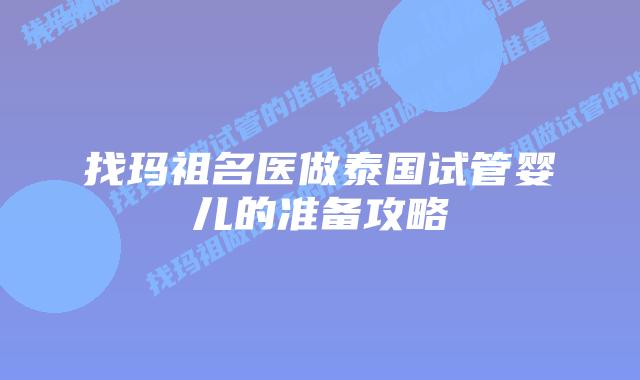 找玛祖名医做泰国试管婴儿的准备攻略