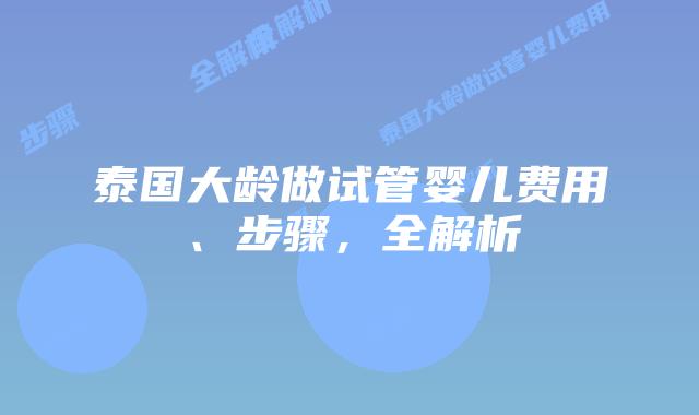 泰国大龄做试管婴儿费用、步骤，全解析