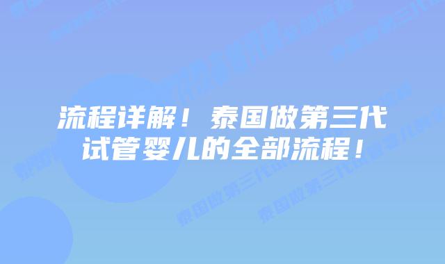 流程详解!泰国做第三代试管婴儿的全部流程!插图 流程详解!泰国做第三代试管婴儿的全部流程!