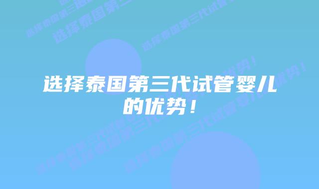 选择泰国第三代试管婴儿的优势!插图 选择泰国第三代试管婴儿的优势!