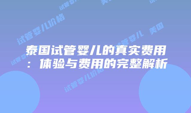 泰国试管婴儿的真实费用：体验与费用的完整解析
