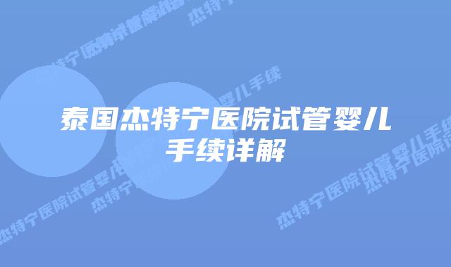 泰国杰特宁医院试管婴儿手续详解插图 泰国杰特宁医院试管婴儿手续详解