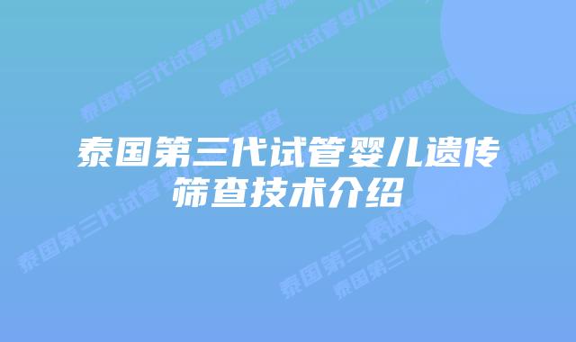 泰国第三代试管婴儿遗传筛查技术介绍插图 泰国第三代试管婴儿遗传筛查技术介绍