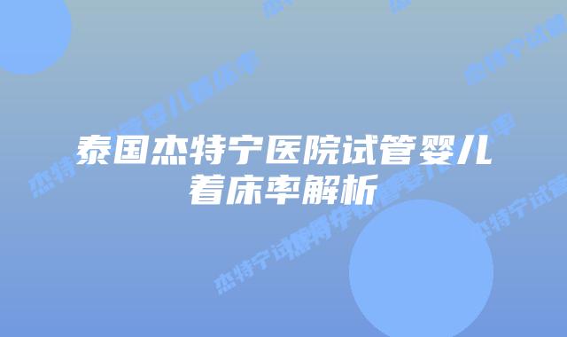 泰国杰特宁医院试管婴儿着床率解析