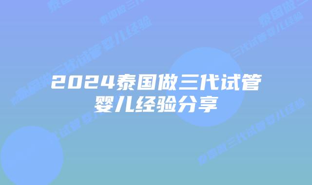 2024泰国做三代试管婴儿经验分享插图 2024泰国做三代试管婴儿经验分享