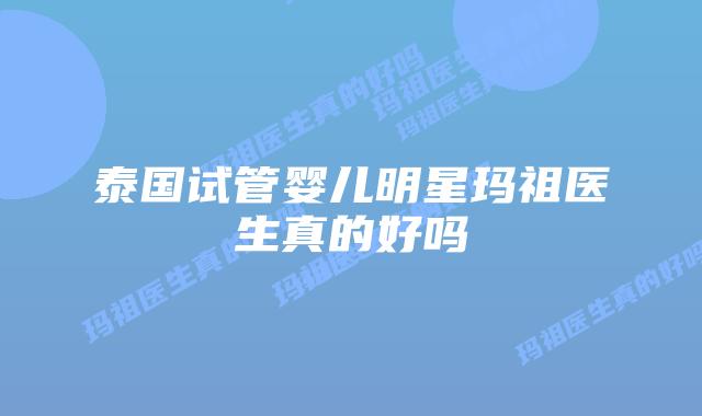 泰国试管婴儿明星玛祖医生真的好吗