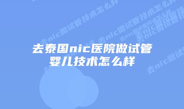 去泰国nic医院做试管婴儿技术怎么样