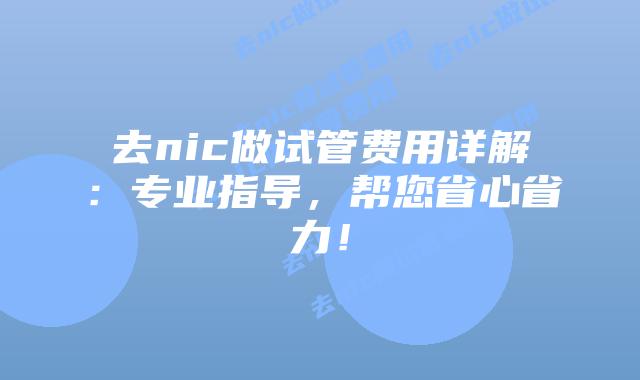 去nic做试管费用详解:专业指导,帮您省心省力!插图 去nic做试管费用详解:专业指导,帮您省心省力!