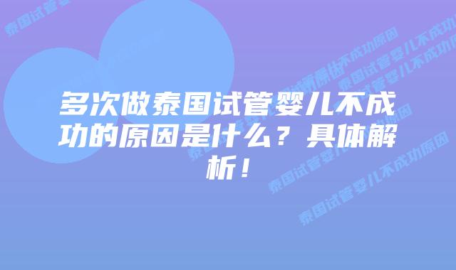 多次做泰国试管婴儿不成功的原因是什么?具体解析!插图 多次做泰国试管婴儿不成功的原因是什么?具体解析!