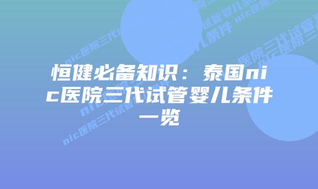 恒健必备知识:泰国nic医院三代试管婴儿条件一览插图 恒健必备知识:泰国nic医院三代试管婴儿条件一览