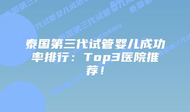 泰国第三代试管婴儿成功率排行:Top3医院推荐!插图 泰国第三代试管婴儿成功率排行:Top3医院推荐!