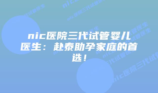 nic医院三代试管婴儿医生:赴泰助孕家庭的首选!插图 nic医院三代试管婴儿医生:赴泰助孕家庭的首选!