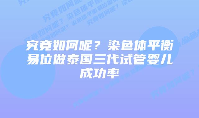 究竟如何呢?染色体平衡易位做泰国三代试管婴儿成功率插图 究竟如何呢?染色体平衡易位做泰国三代试管婴儿成功率