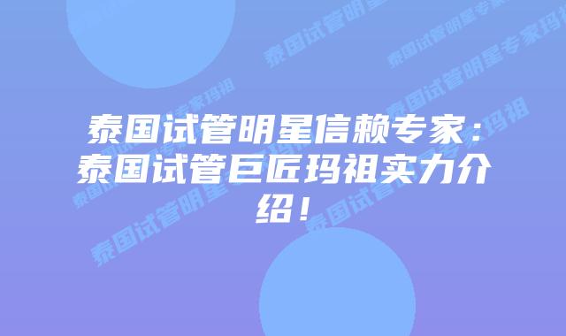 泰国试管明星信赖专家：泰国试管巨匠玛祖实力介绍！