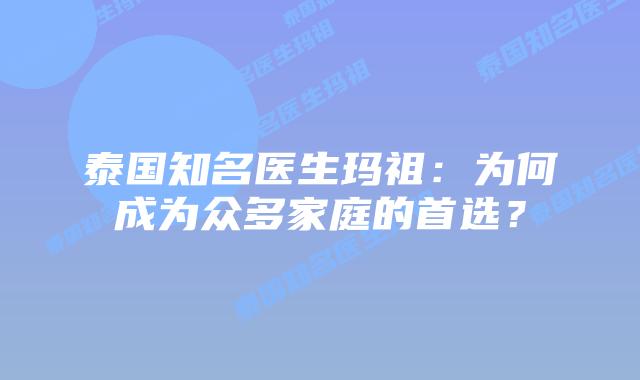 泰国知名医生玛祖：为何成为众多家庭的首选？