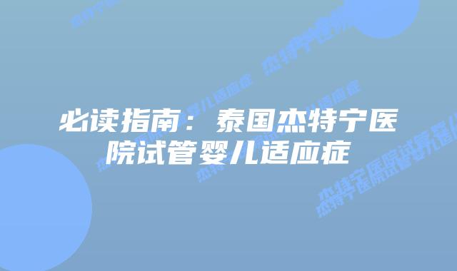 必读指南:泰国杰特宁医院试管婴儿适应症插图 必读指南:泰国杰特宁医院试管婴儿适应症