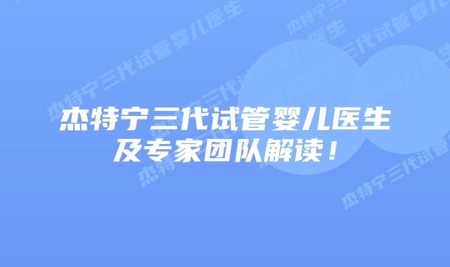 杰特宁三代试管婴儿医生及专家团队解读！
