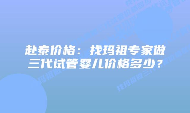 赴泰价格:找玛祖专家做三代试管婴儿价格多少?插图 赴泰价格:找玛祖专家做三代试管婴儿价格多少?