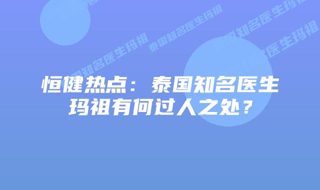 恒健热点：泰国知名医生玛祖有何过人之处？